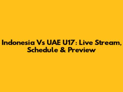 Indonesia Vs UAE U17: Live Stream, Schedule & Preview