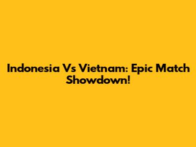 Indonesia Vs Vietnam: Epic Match Showdown!