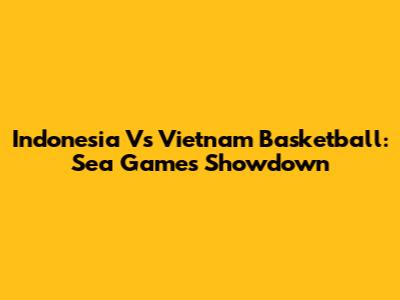 Indonesia Vs Vietnam Basketball: Sea Games Showdown