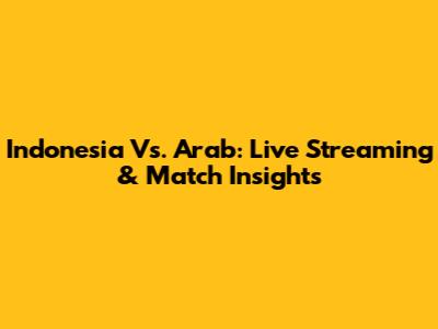 Indonesia Vs. Arab: Live Streaming & Match Insights