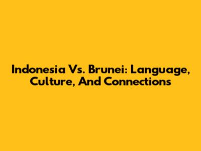 Indonesia Vs. Brunei: Language, Culture, And Connections