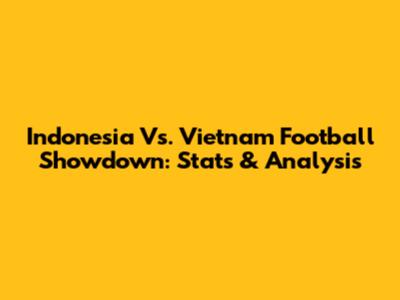 Indonesia Vs. Vietnam Football Showdown: Stats & Analysis