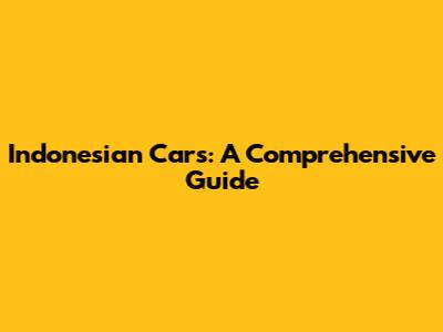 Indonesian Cars: A Comprehensive Guide