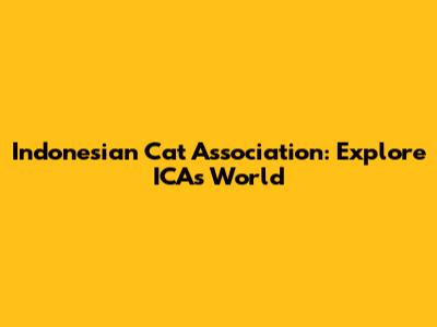 Indonesian Cat Association: Explore ICA's World