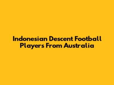 Indonesian Descent Football Players From Australia