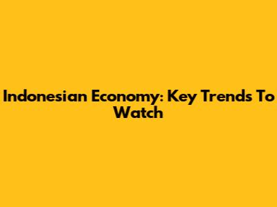 Indonesian Economy: Key Trends To Watch