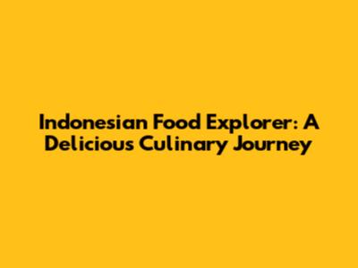 Indonesian Food Explorer: A Delicious Culinary Journey