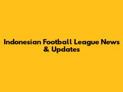 Indonesian Football League News & Updates