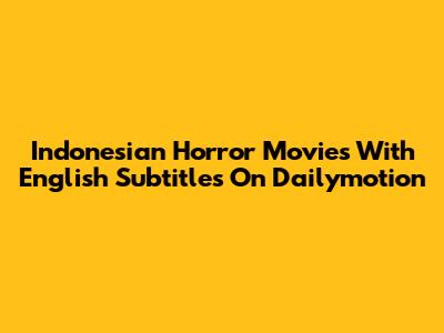 Indonesian Horror Movies With English Subtitles On Dailymotion