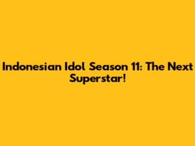 Indonesian Idol Season 11: The Next Superstar!