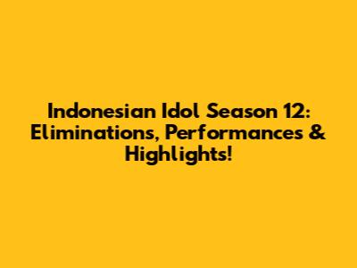 Indonesian Idol Season 12: Eliminations, Performances & Highlights!