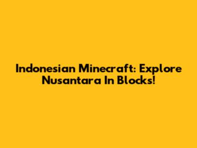 Indonesian Minecraft: Explore Nusantara In Blocks!