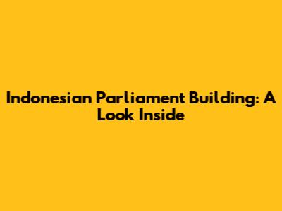 Indonesian Parliament Building: A Look Inside