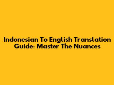 Indonesian To English Translation Guide: Master The Nuances