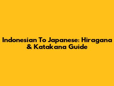 Indonesian To Japanese: Hiragana & Katakana Guide