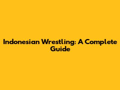 Indonesian Wrestling: A Complete Guide