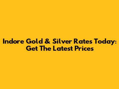Indore Gold & Silver Rates Today: Get The Latest Prices