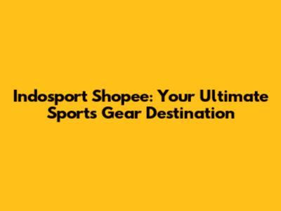 Indosport Shopee: Your Ultimate Sports Gear Destination