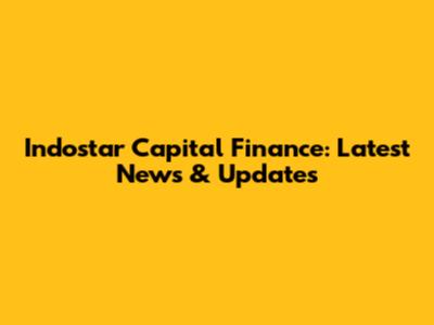 Indostar Capital Finance: Latest News & Updates