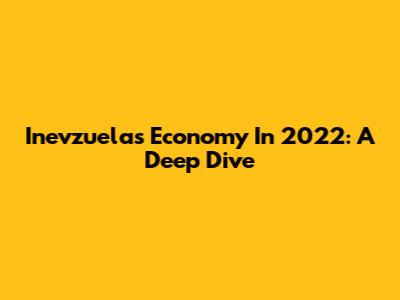 Inevzuela's Economy In 2022: A Deep Dive