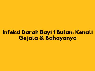 Infeksi Darah Bayi 1 Bulan: Kenali Gejala & Bahayanya