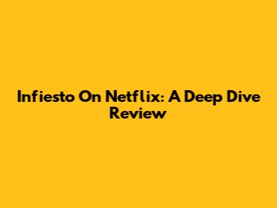 Infiesto On Netflix: A Deep Dive Review