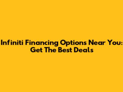 Infiniti Financing Options Near You: Get The Best Deals