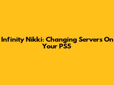 Infinity Nikki: Changing Servers On Your PS5
