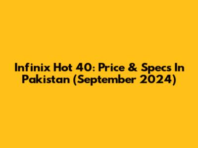 Infinix Hot 40: Price & Specs In Pakistan (September 2024)