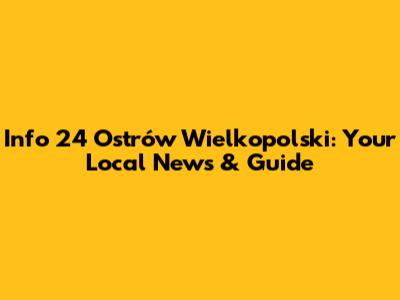 Info 24 Ostrów Wielkopolski: Your Local News & Guide