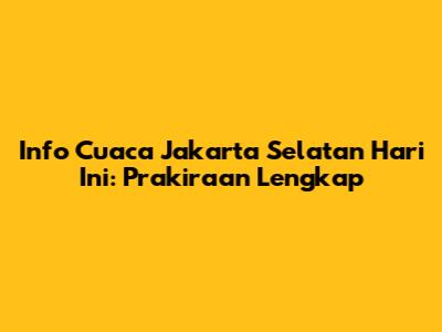 Info Cuaca Jakarta Selatan Hari Ini: Prakiraan Lengkap
