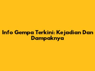 Info Gempa Terkini: Kejadian Dan Dampaknya