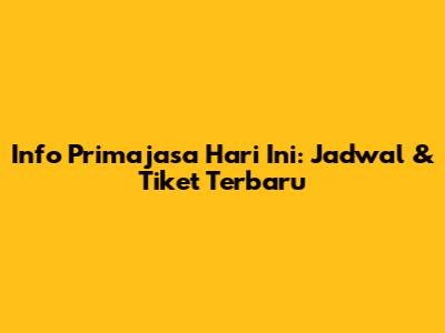 Info Primajasa Hari Ini: Jadwal & Tiket Terbaru