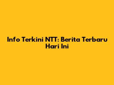 Info Terkini NTT: Berita Terbaru Hari Ini