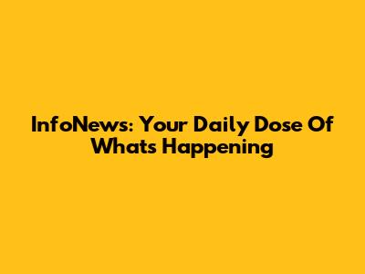 InfoNews: Your Daily Dose Of What's Happening