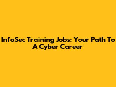InfoSec Training Jobs: Your Path To A Cyber Career