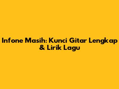 Infone Masih: Kunci Gitar Lengkap & Lirik Lagu