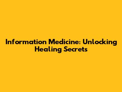 Information Medicine: Unlocking Healing Secrets