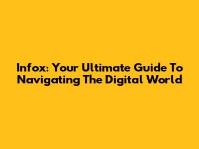 Infox: Your Ultimate Guide To Navigating The Digital World