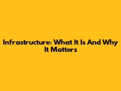 Infrastructure: What It Is And Why It Matters