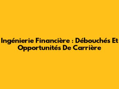 Ingénierie Financière : Débouchés Et Opportunités De Carrière