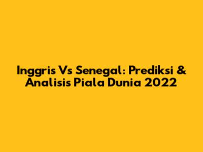 Inggris Vs Senegal: Prediksi & Analisis Piala Dunia 2022