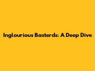 Inglourious Basterds: A Deep Dive