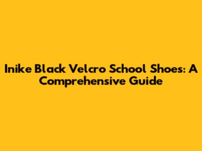 Inike Black Velcro School Shoes: A Comprehensive Guide