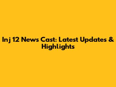 Inj 12 News Cast: Latest Updates & Highlights