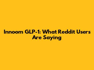 Innoom GLP-1: What Reddit Users Are Saying