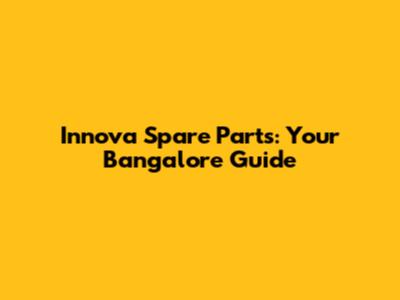 Innova Spare Parts: Your Bangalore Guide