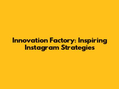 Innovation Factory: Inspiring Instagram Strategies
