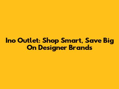 Ino Outlet: Shop Smart, Save Big On Designer Brands