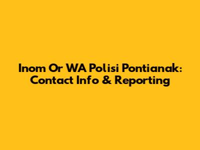 Inom Or WA Polisi Pontianak: Contact Info & Reporting